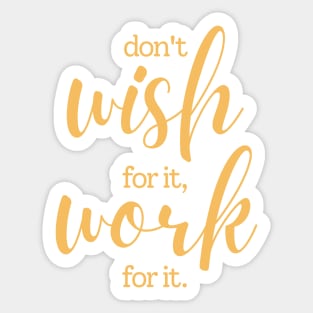 Don't wish for it work for it | white and yellow Sticker